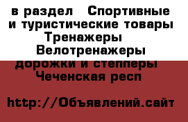  в раздел : Спортивные и туристические товары » Тренажеры »  » Велотренажеры,дорожки и степперы . Чеченская респ.